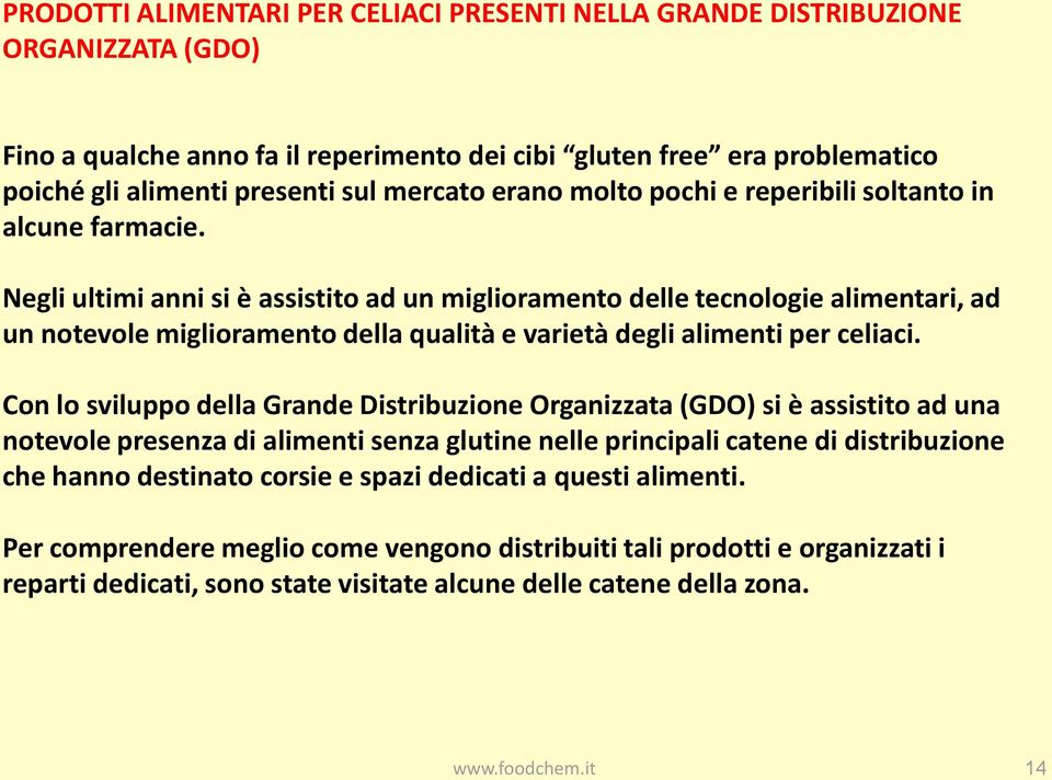 Negli ultimi anni si è assistito ad un miglioramento delle tecnologie alimentari, ad un notevole miglioramento della qualità e varietà degli alimenti per celiaci.