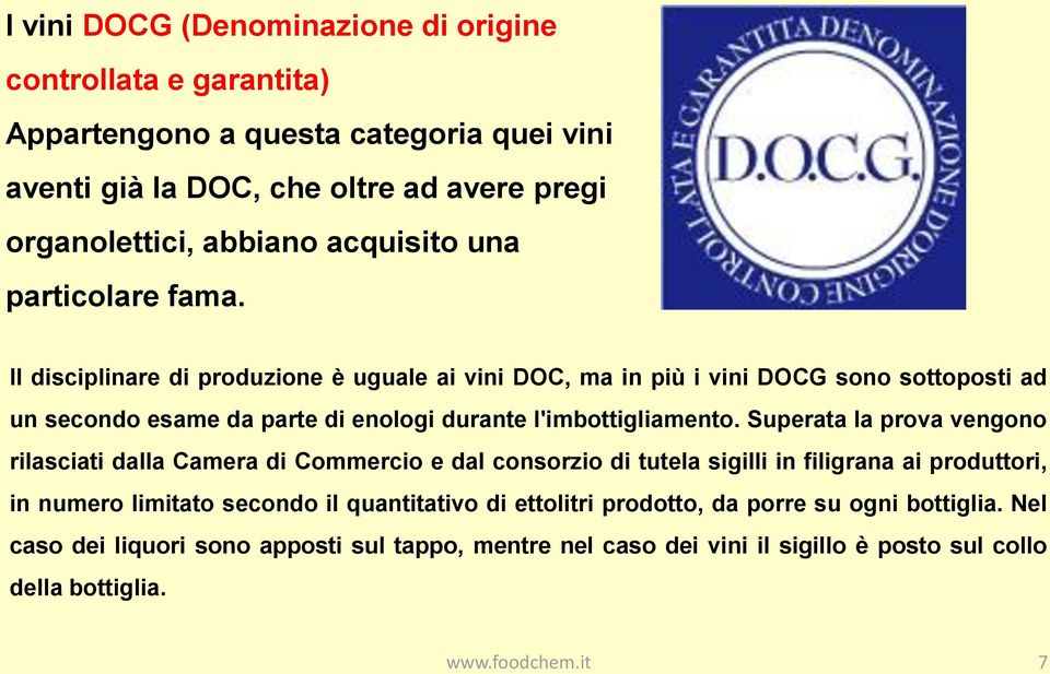 Il disciplinare di produzione è uguale ai vini DOC, ma in più i vini DOCG sono sottoposti ad un secondo esame da parte di enologi durante l'imbottigliamento.