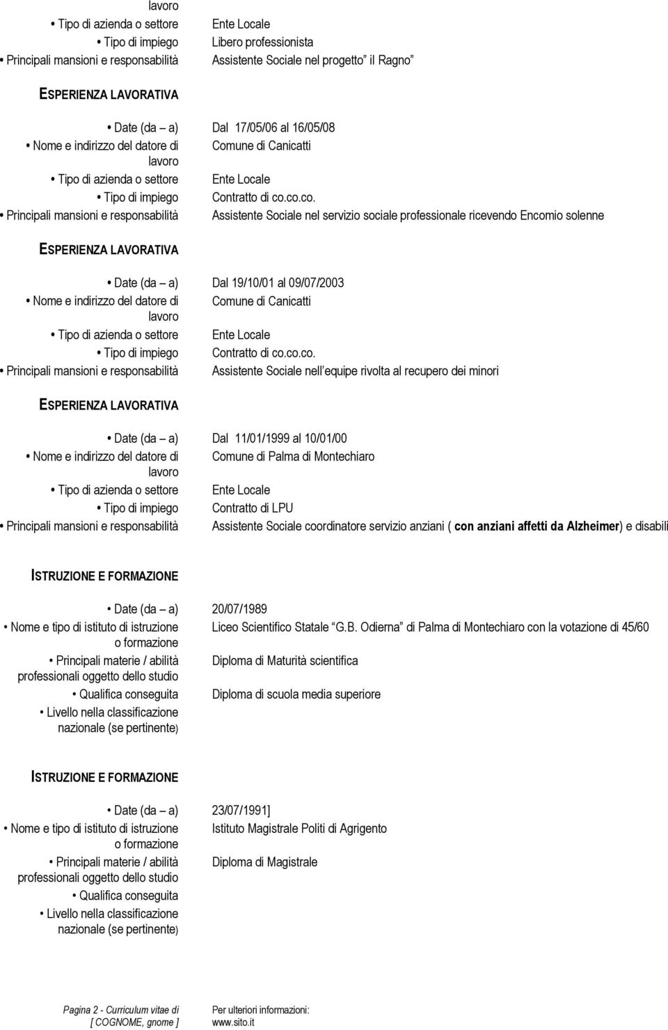 Assistente Sociale nell equipe rivolta al recupero dei minori Dal 11/01/1999 al 10/01/00 Nome e indirizzo del datore di Comune di Palma di Montechiaro Ente Locale Contratto di LPU Assistente Sociale