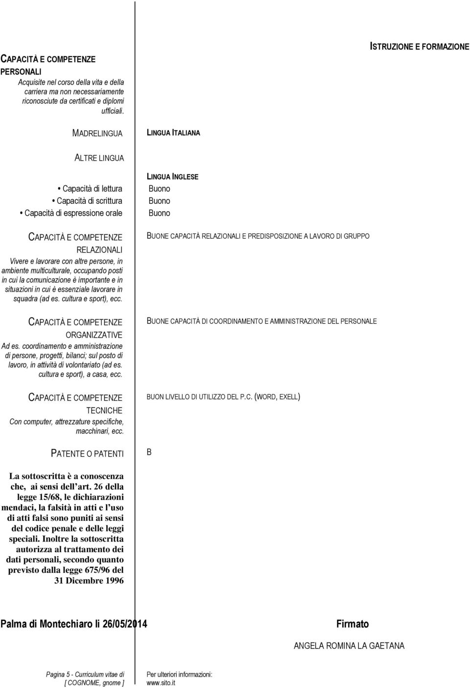 multiculturale, occupando posti in cui la comunicazione è importante e in situazioni in cui è essenziale lavorare in squadra (ad es. cultura e sport), ecc. ORGANIZZATIVE Ad es.