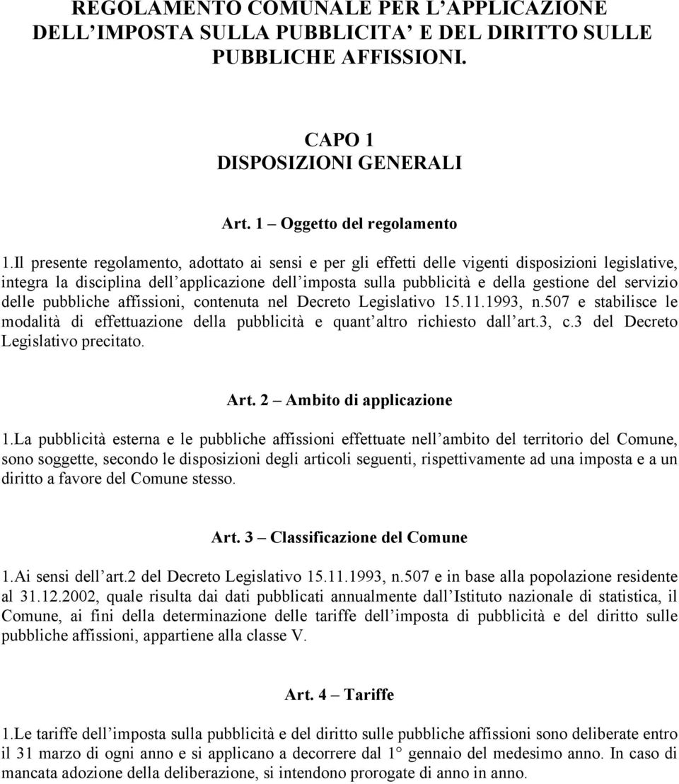 servizio delle pubbliche affissioni, contenuta nel Decreto Legislativo 15.11.1993, n.507 e stabilisce le modalità di effettuazione della pubblicità e quant altro richiesto dall art.3, c.