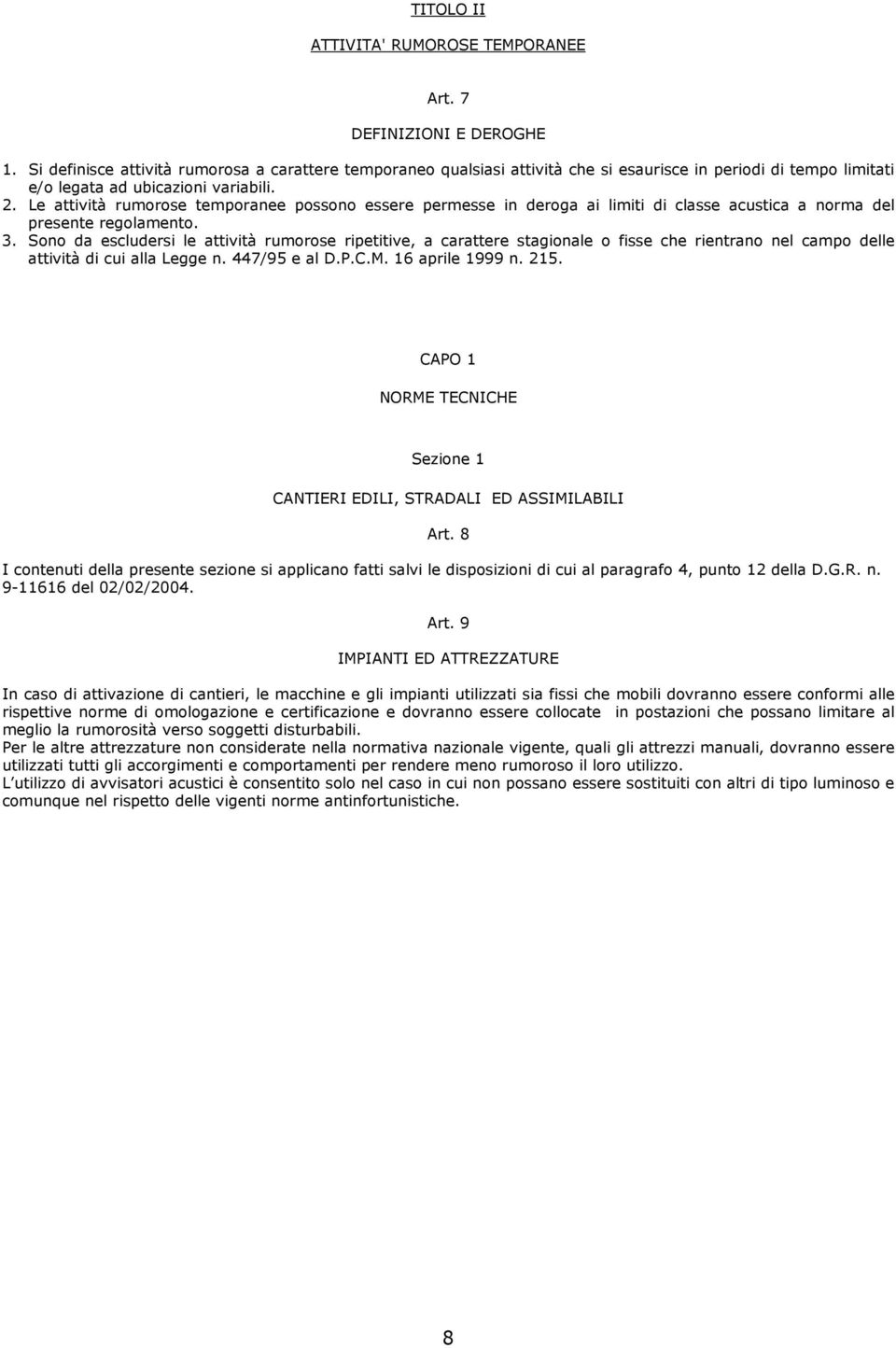 Le attività rumorose temporanee possono essere permesse in deroga ai limiti di classe acustica a norma del presente regolamento. 3.