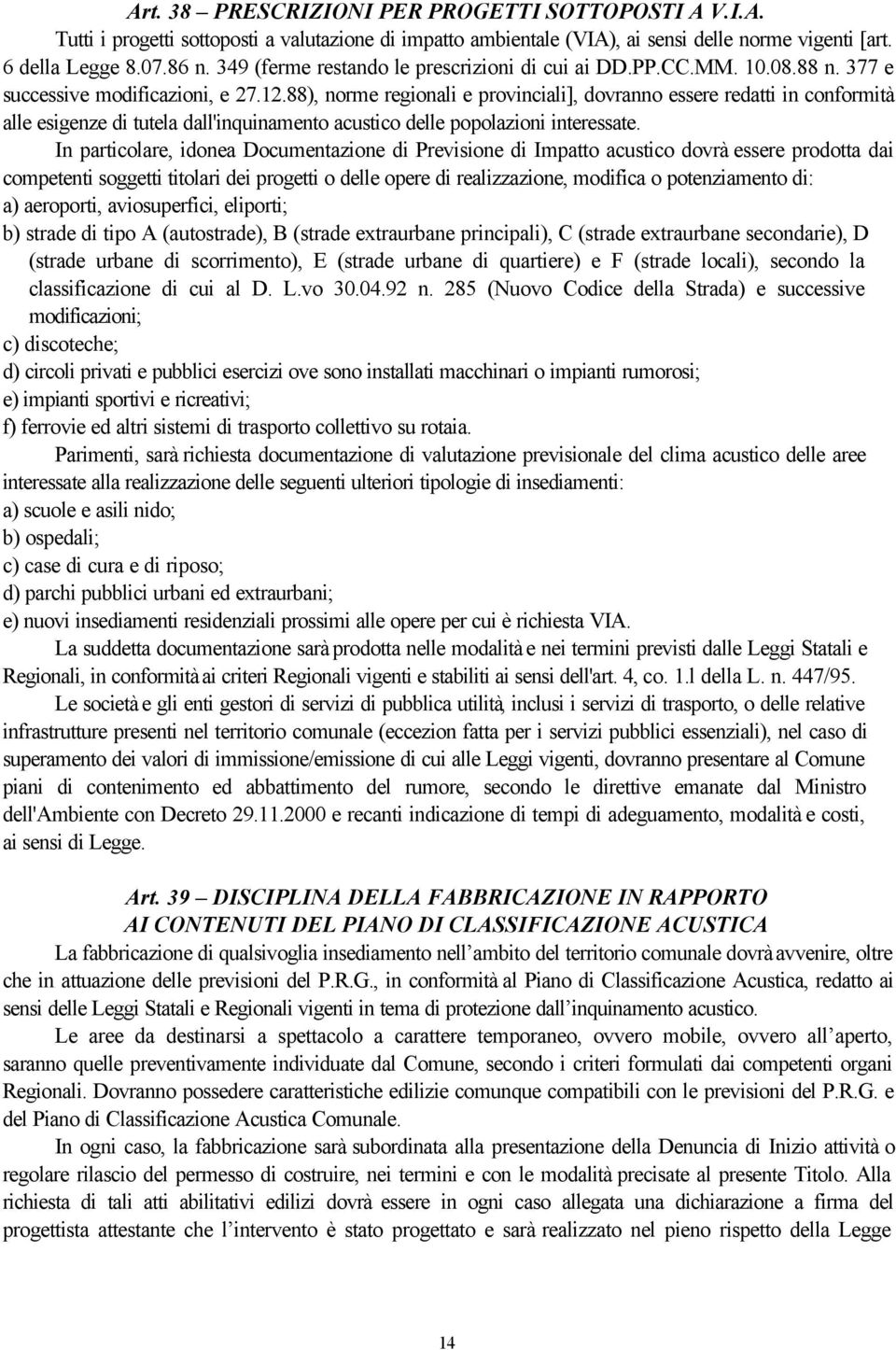 88), norme regionali e provinciali], dovranno essere redatti in conformità alle esigenze di tutela dall'inquinamento acustico delle popolazioni interessate.