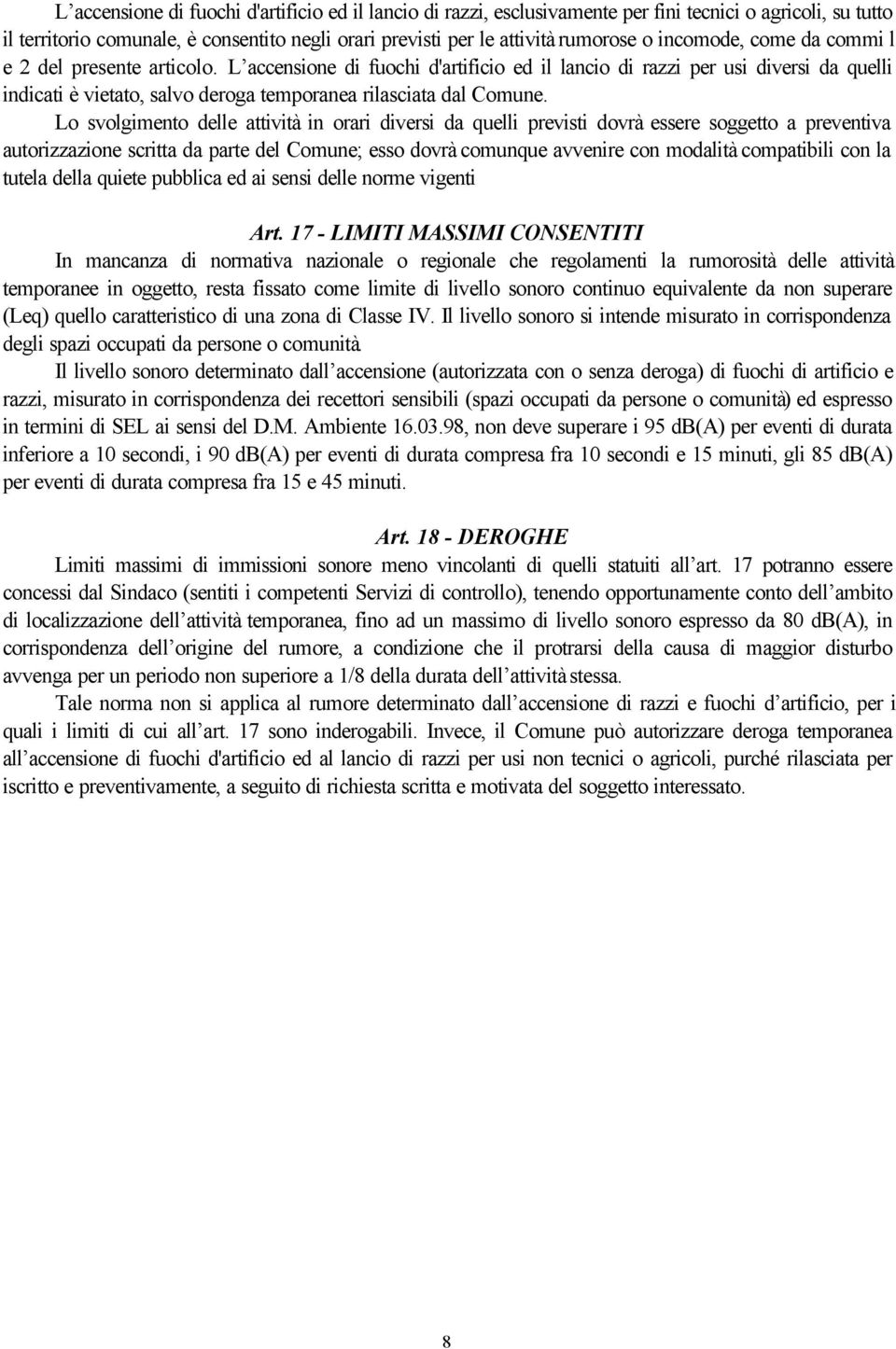 L accensione di fuochi d'artificio ed il lancio di razzi per usi diversi da quelli indicati è vietato, salvo deroga temporanea rilasciata dal Comune.