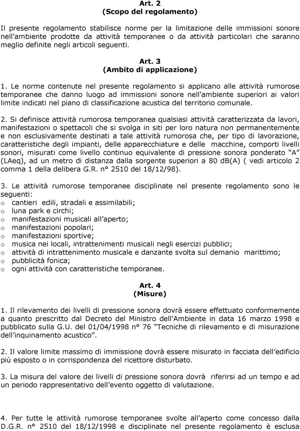 Le norme contenute nel presente regolamento si applicano alle attività rumorose temporanee che danno luogo ad immissioni sonore nell'ambiente superiori ai valori limite indicati nel piano di