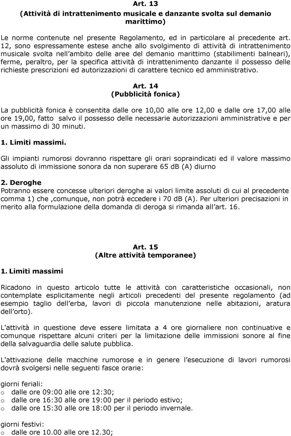 specifica attività di intrattenimento danzante il possesso delle richieste prescrizioni ed autorizzazioni di carattere tecnico ed amministrativo. Art.