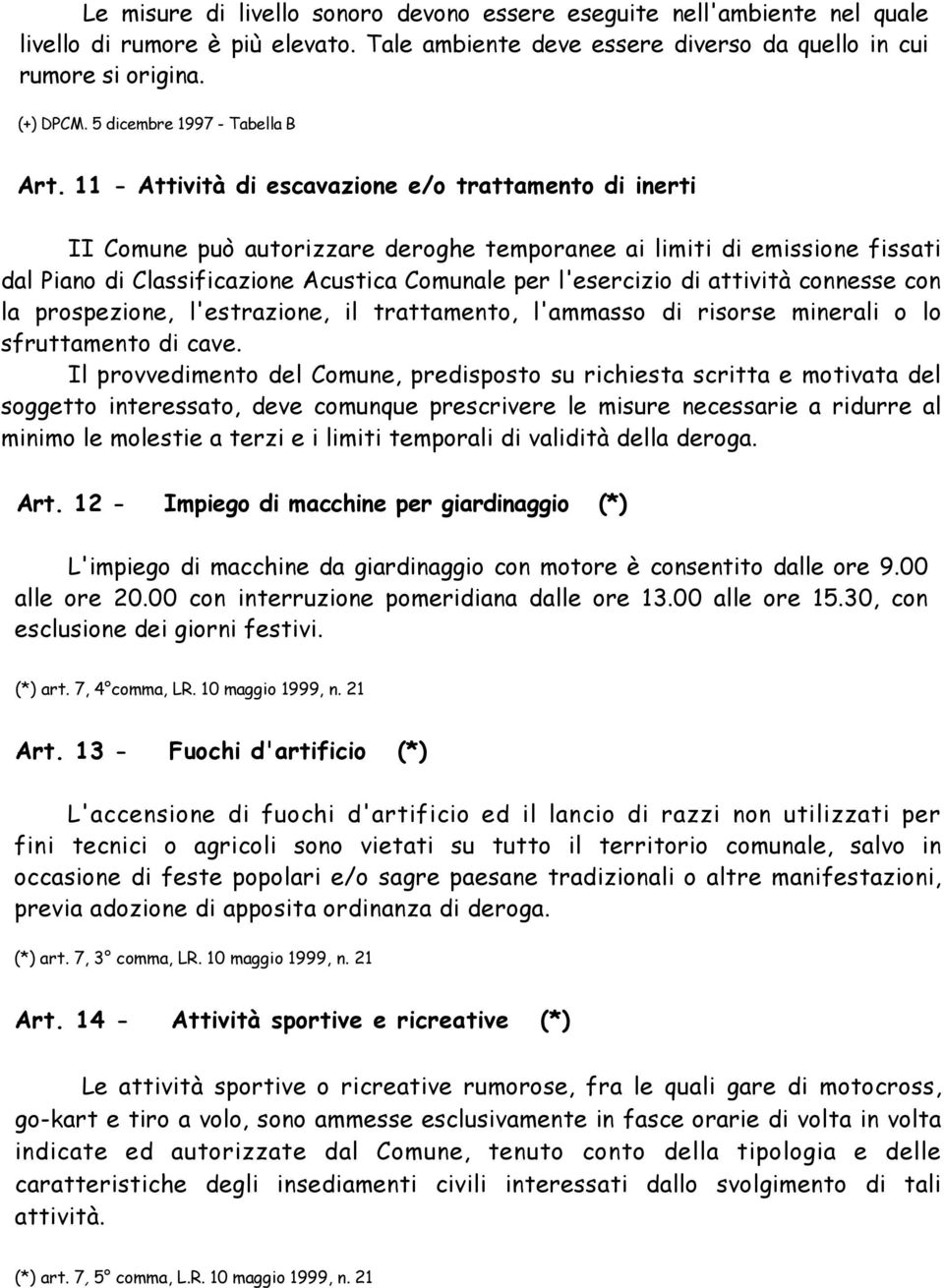 11 - Attività di escavazione e/o trattamento di inerti II Comune può autorizzare deroghe temporanee ai limiti di emissione fissati dal Piano di Classificazione Acustica Comunale per l'esercizio di