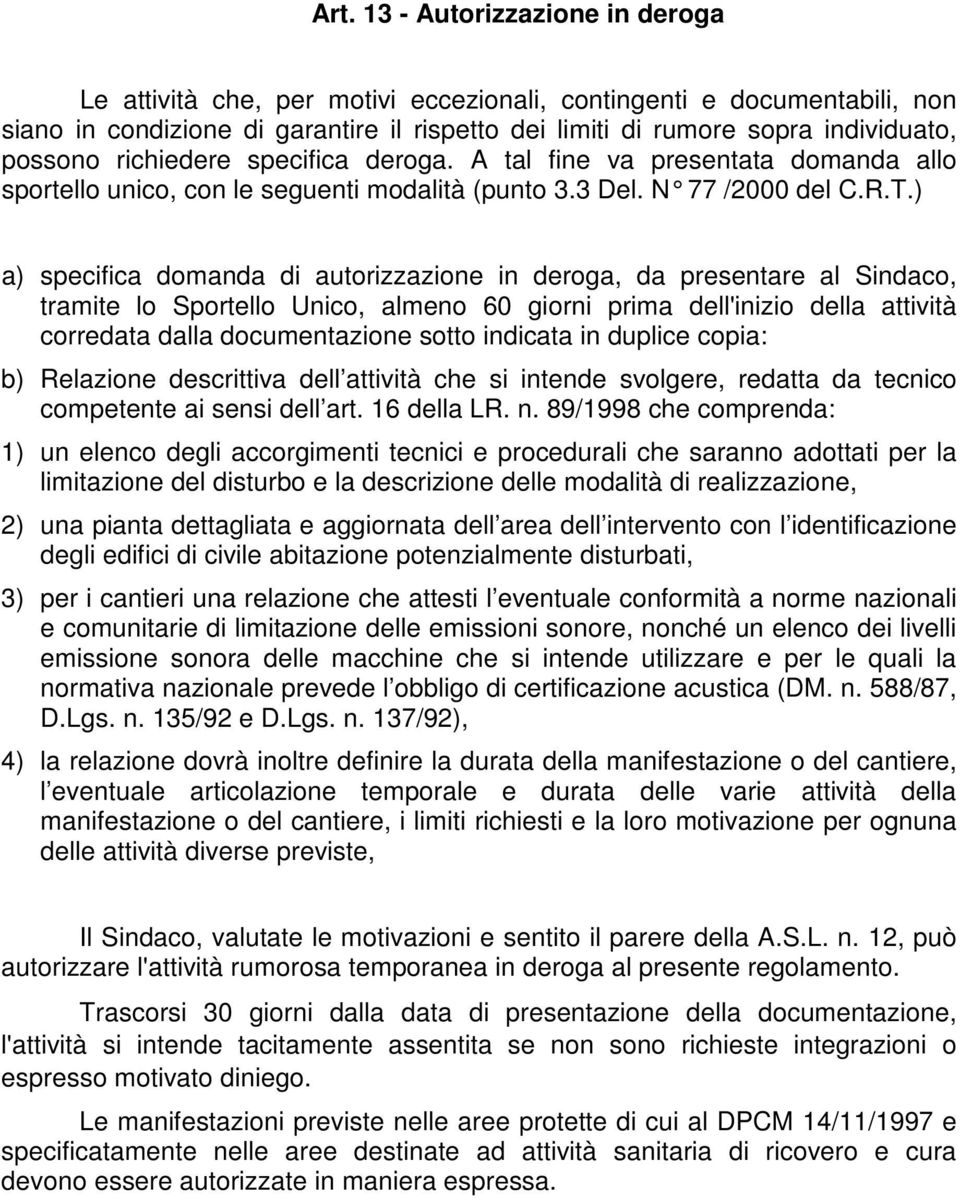 ) a) specifica domanda di autorizzazione in deroga, da presentare al Sindaco, tramite lo Sportello Unico, almeno 60 giorni prima dell'inizio della attività corredata dalla documentazione sotto