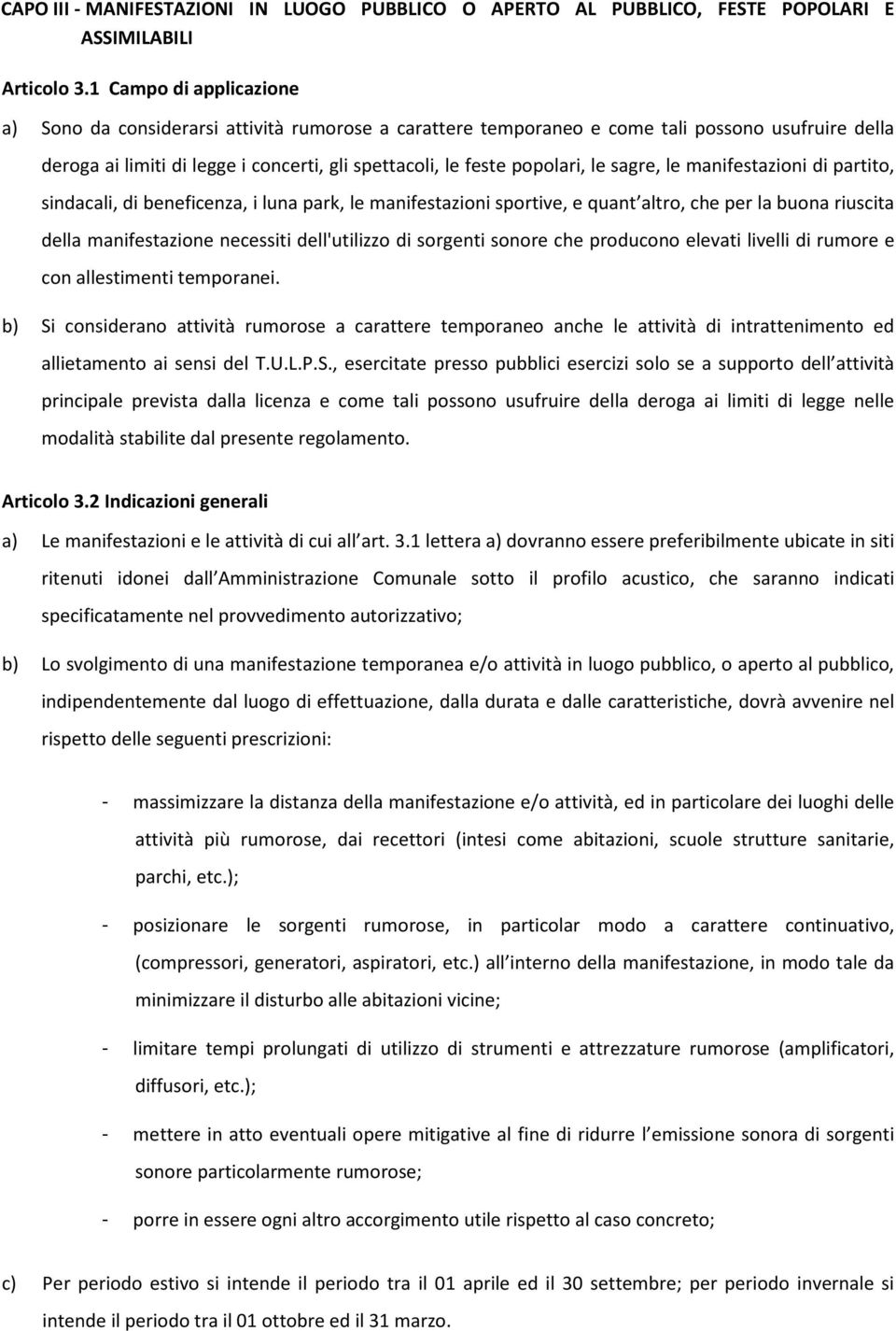 le sagre, le manifestazioni di partito, sindacali, di beneficenza, i luna park, le manifestazioni sportive, e quant altro, che per la buona riuscita della manifestazione necessiti dell'utilizzo di