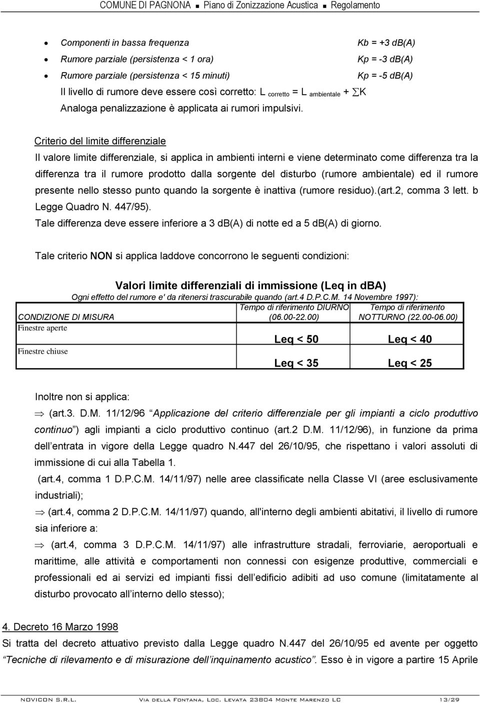 Criterio del limite differenziale Il valore limite differenziale, si applica in ambienti interni e viene determinato come differenza tra la differenza tra il rumore prodotto dalla sorgente del