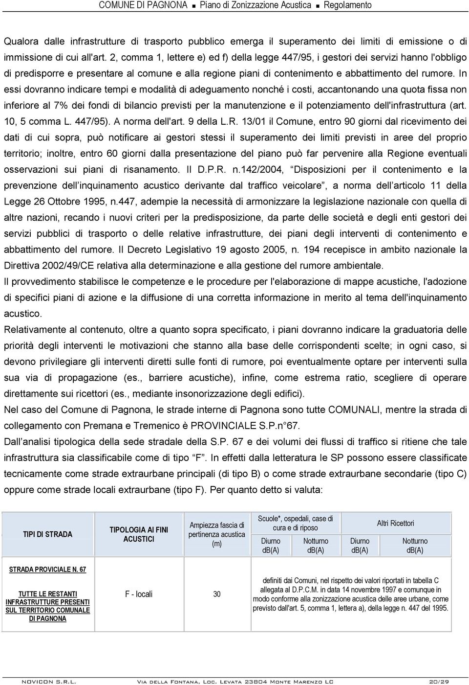 In essi dovranno indicare tempi e modalità di adeguamento nonché i costi, accantonando una quota fissa non inferiore al 7% dei fondi di bilancio previsti per la manutenzione e il potenziamento