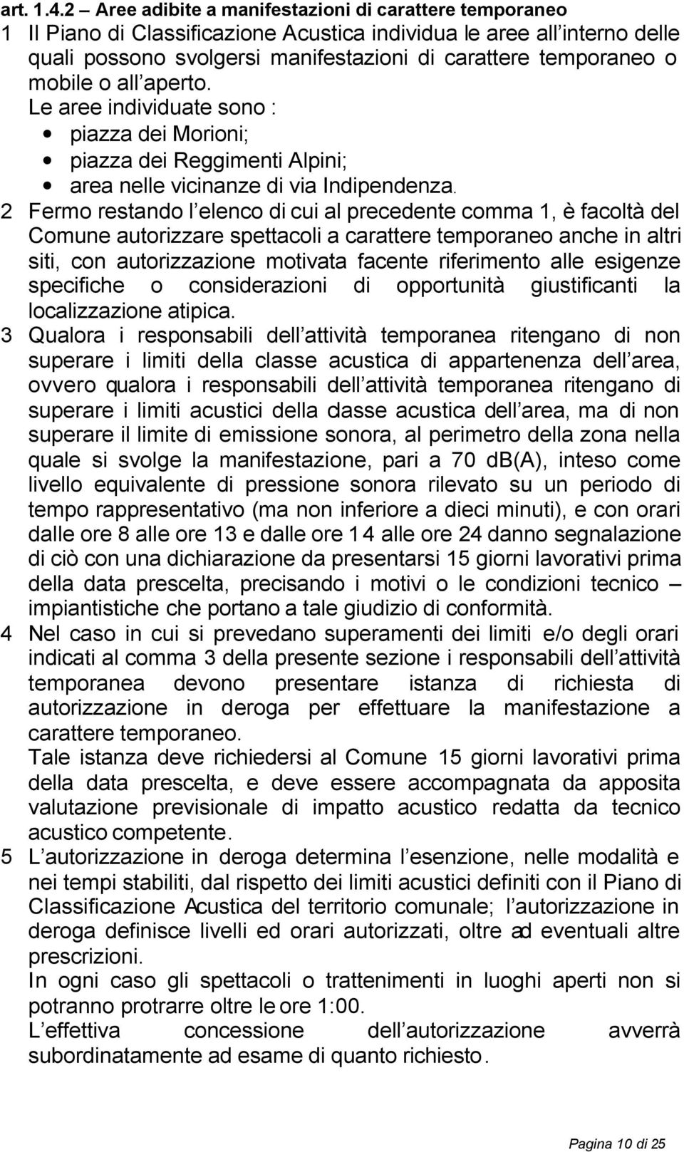 mobile o all aperto. Le aree individuate sono : piazza dei Morioni; piazza dei Reggimenti Alpini; area nelle vicinanze di via Indipendenza.