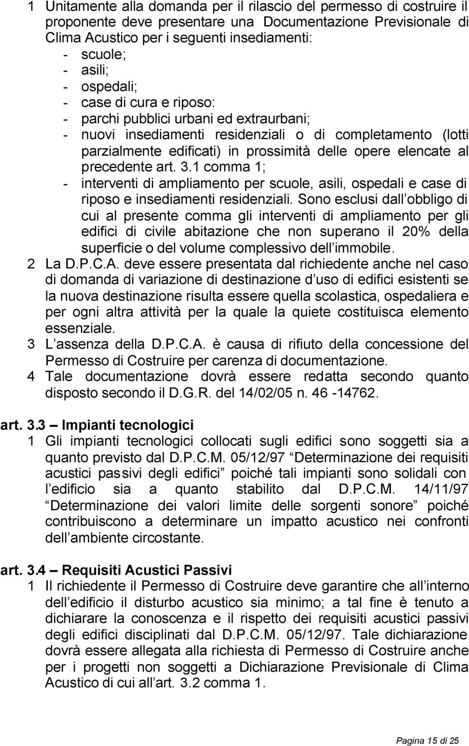 precedente art. 3.1 comma 1; - interventi di ampliamento per scuole, asili, ospedali e case di riposo e insediamenti residenziali.