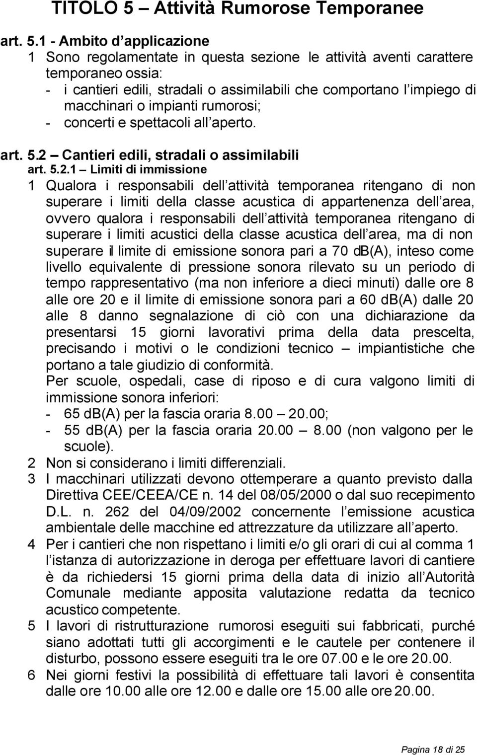 1 - Ambito d applicazione 1 Sono regolamentate in questa sezione le attività aventi carattere temporaneo ossia: - i cantieri edili, stradali o assimilabili che comportano l impiego di macchinari o