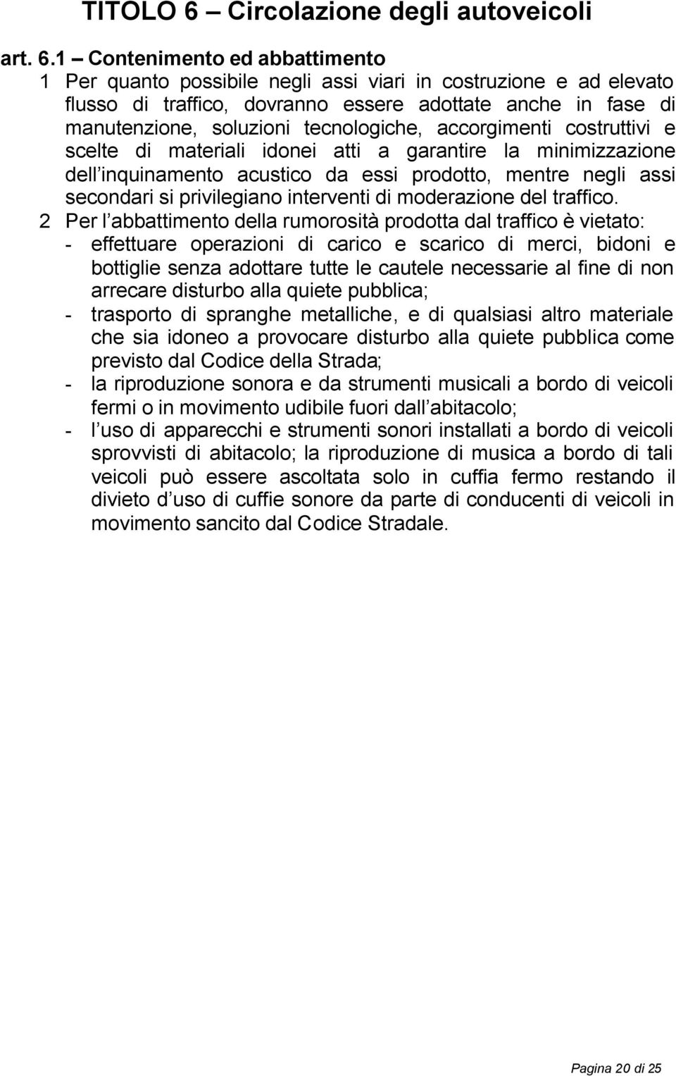 1 Contenimento ed abbattimento 1 Per quanto possibile negli assi viari in costruzione e ad elevato flusso di traffico, dovranno essere adottate anche in fase di manutenzione, soluzioni tecnologiche,