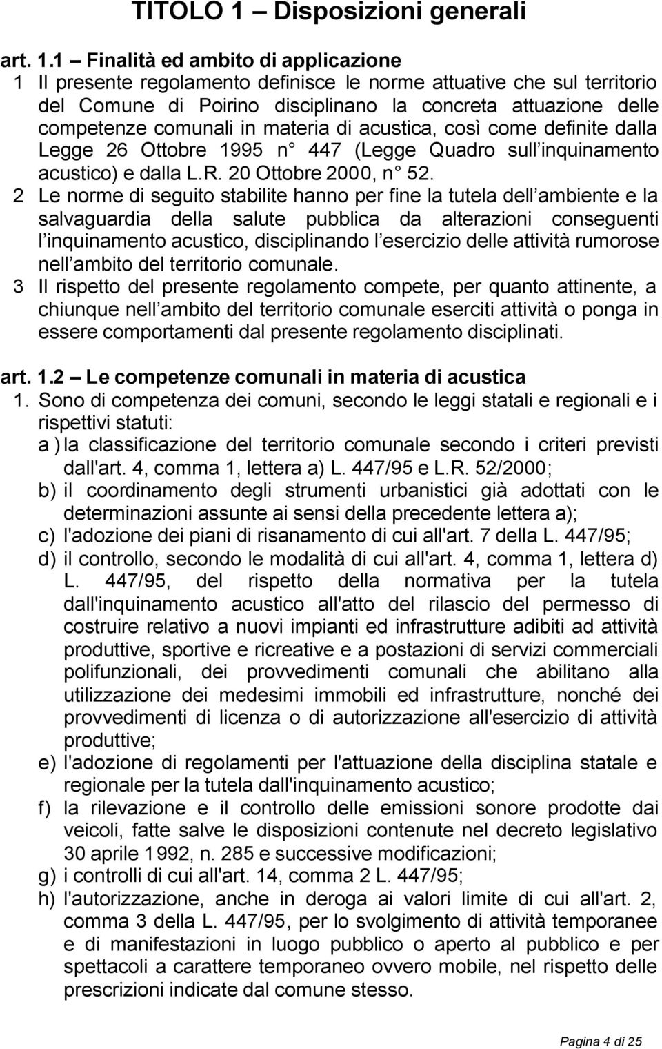 1 Finalità ed ambito di applicazione 1 Il presente regolamento definisce le norme attuative che sul territorio del Comune di Poirino disciplinano la concreta attuazione delle competenze comunali in