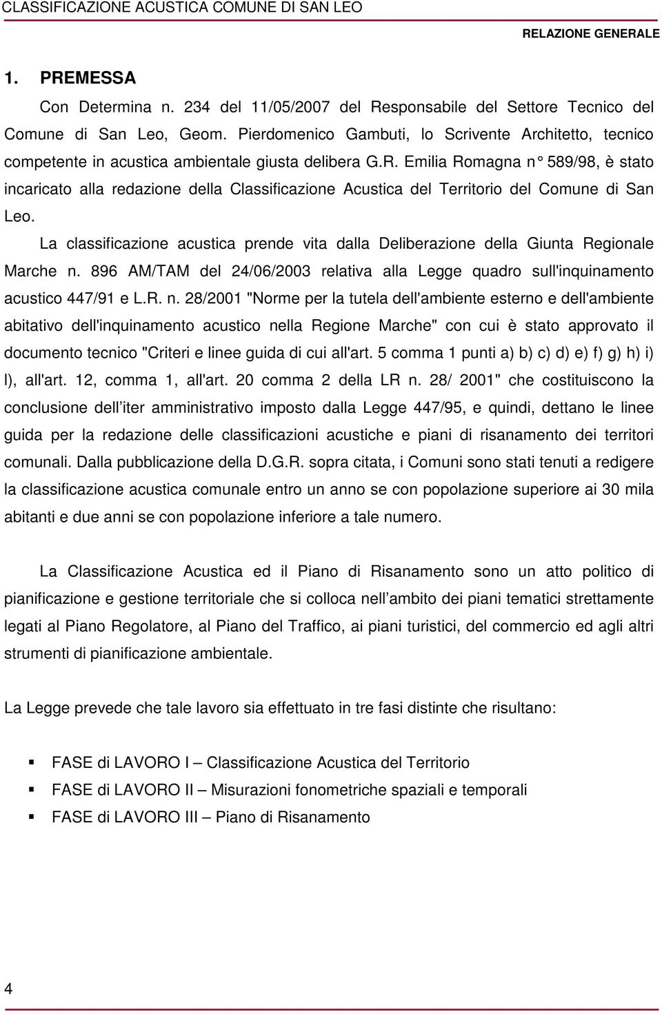 Emilia Romagna n 589/98, è stato incaricato alla redazione della Classificazione Acustica del Territorio del Comune di San Leo.