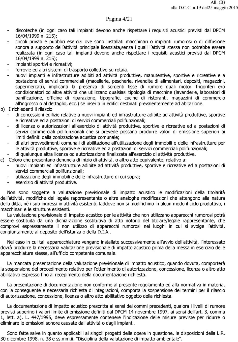 non potrebbe essere realizzata (in ogni caso tali impianti devono anche rispettare i requisiti acustici previsti dal DPCM 16/04/1999 n.