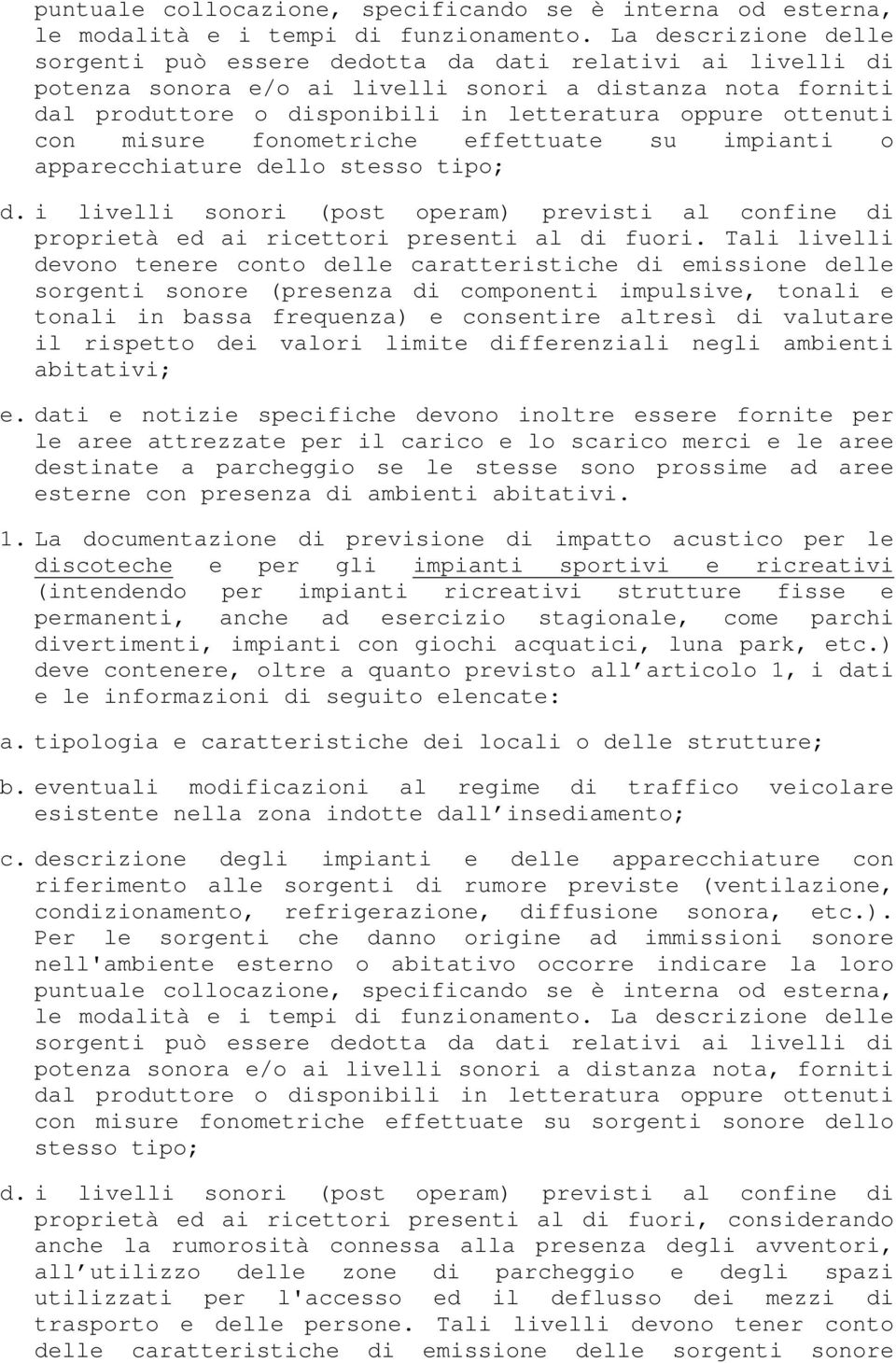 ottenuti con misure fonometriche effettuate su impianti o apparecchiature dello stesso tipo; d. i livelli sonori (post operam) previsti al confine di proprietà ed ai ricettori presenti al di fuori.