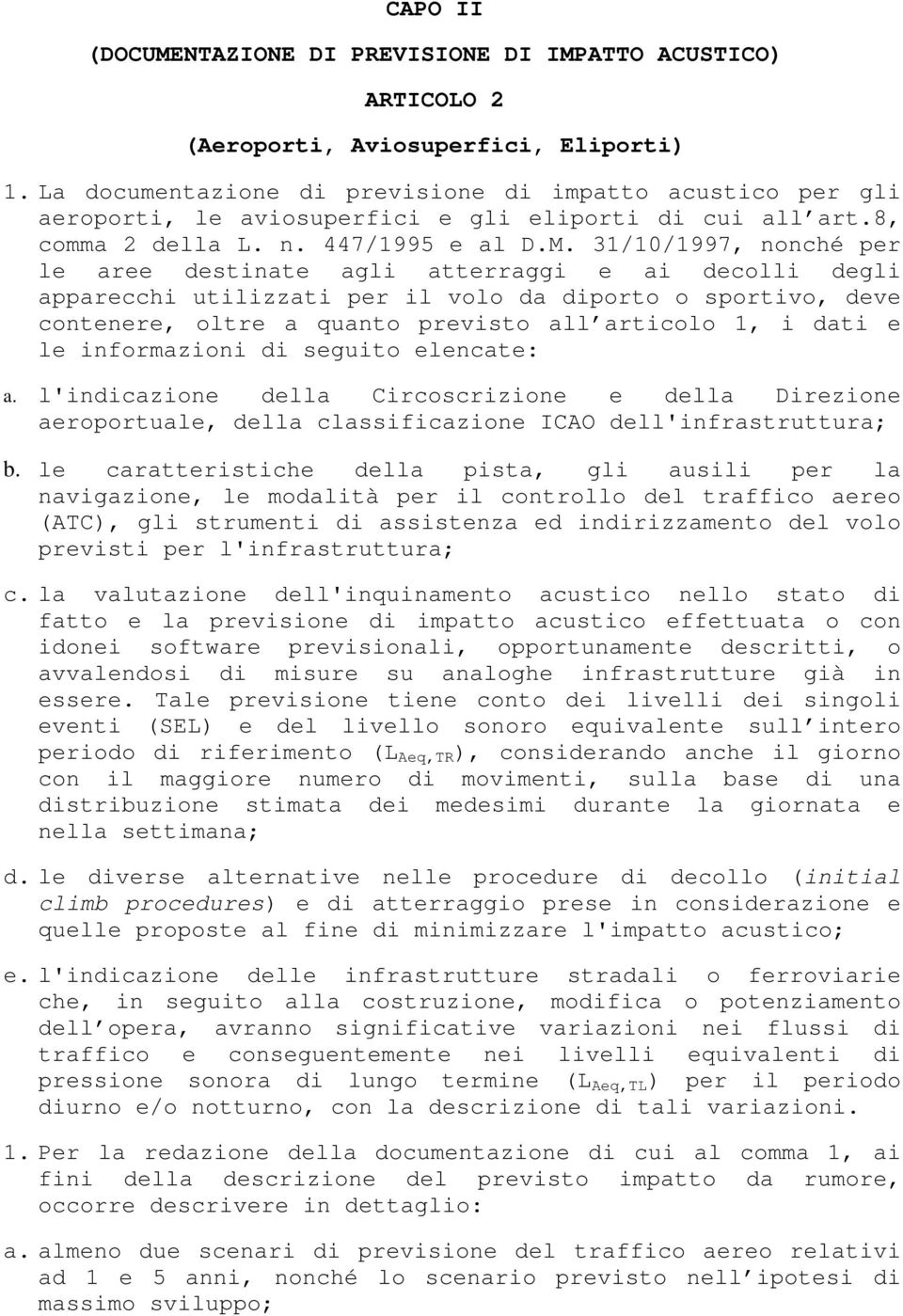 31/10/1997, nonché per le aree destinate agli atterraggi e ai decolli degli apparecchi utilizzati per il volo da diporto o sportivo, deve contenere, oltre a quanto previsto all articolo 1, i dati e