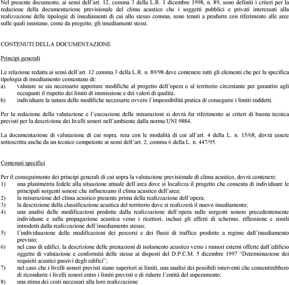 cui allo stesso comma, sono tenuti a produrre con riferimento alle aree sulle quali insistano, come da progetto, gli insediamenti stessi.