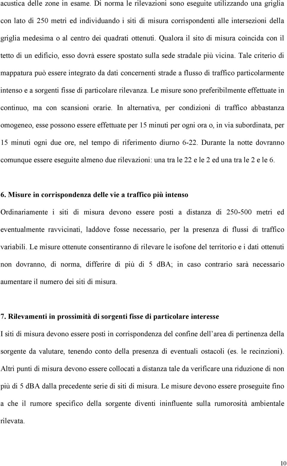 ottenuti. Qualora il sito di misura coincida con il tetto di un edificio, esso dovrà essere spostato sulla sede stradale più vicina.