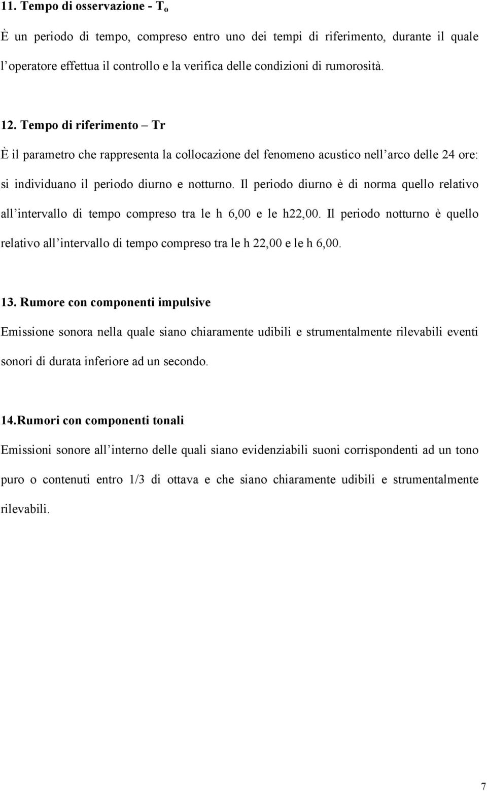 Il periodo diurno è di norma quello relativo all intervallo di tempo compreso tra le h 6,00 e le h22,00.