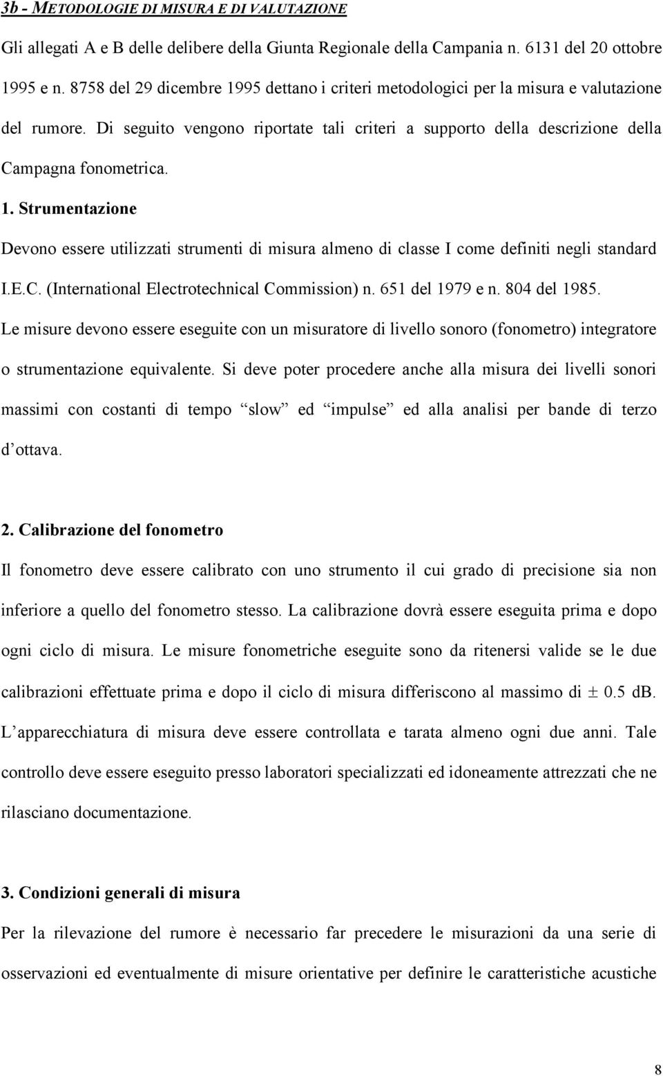 E.C. (International Electrotechnical Commission) n. 651 del 1979 e n. 804 del 1985.