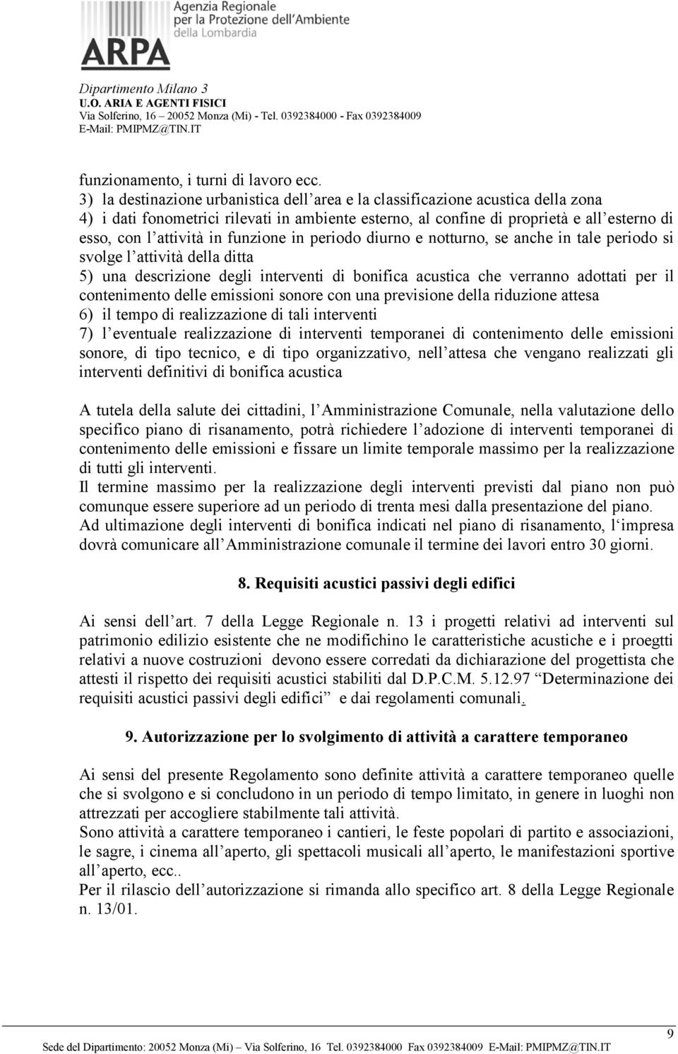 funzione in periodo diurno e notturno, se anche in tale periodo si svolge l attività della ditta 5) una descrizione degli interventi di bonifica acustica che verranno adottati per il contenimento