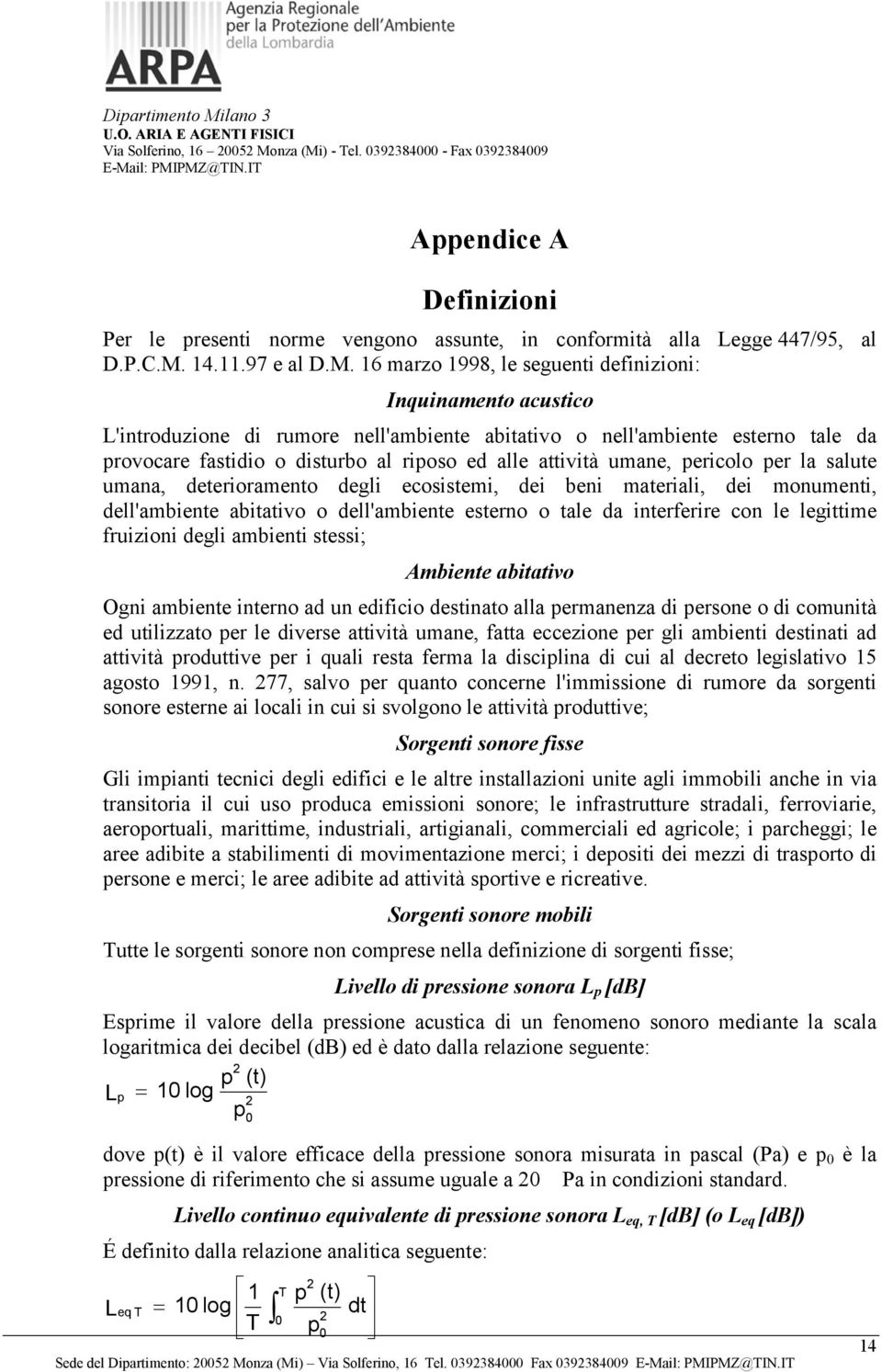 16 marzo 1998, le seguenti definizioni: Inquinamento acustico L'introduzione di rumore nell'ambiente abitativo o nell'ambiente esterno tale da provocare fastidio o disturbo al riposo ed alle attività