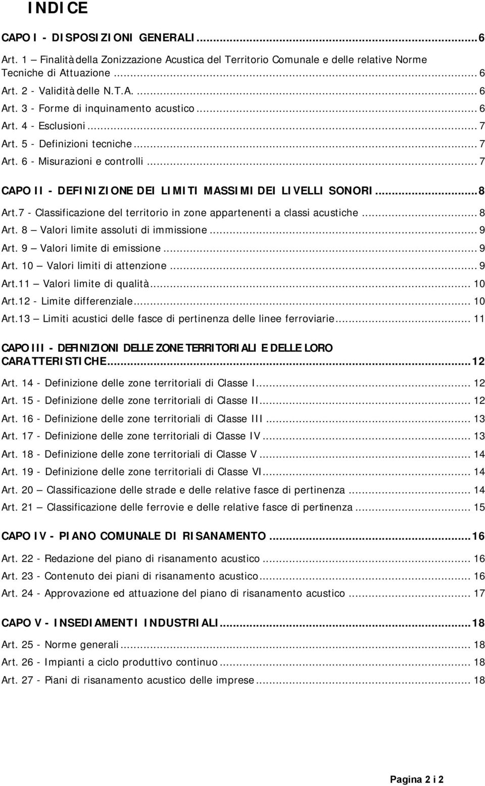 7 - Classificazione del territorio in zone appartenenti a classi acustiche...8 Art. 8 Valori limite assoluti di immissione...9 Art. 9 Valori limite di emissione...9 Art. 10 Valori limiti di attenzione.