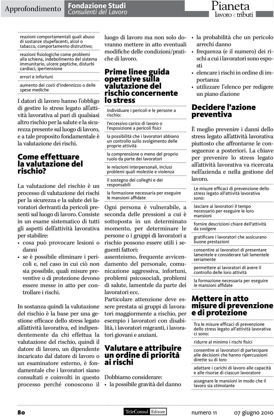 all attività lavorativa al pari di qualsiasi altro rischio per la salute e la sicurezza presente sul luogo di lavoro, e a tale proposito fondamentale è la valutazione dei rischi.