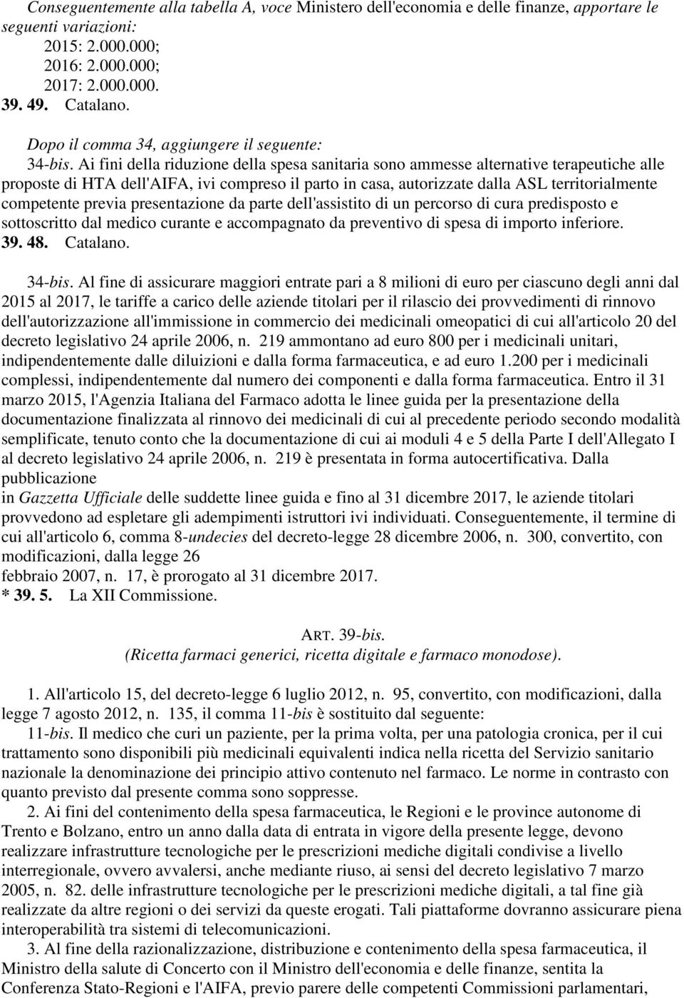 Ai fini della riduzione della spesa sanitaria sono ammesse alternative terapeutiche alle proposte di HTA dell'aifa, ivi compreso il parto in casa, autorizzate dalla ASL territorialmente competente