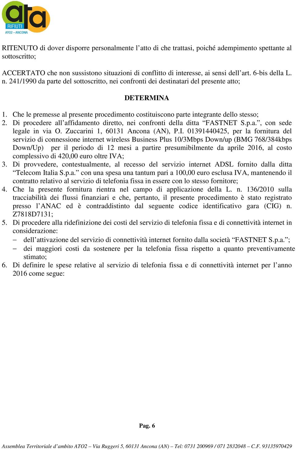 Di procedere all affidamento diretto, nei confronti della ditta FASTNET S.p.a., con sede legale in via O. Zuccarini 1, 60131 Ancona (AN), P.I.