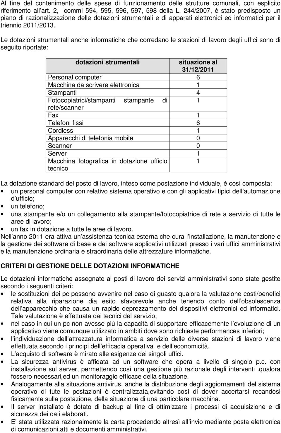 Le dotazioni strumentali anche informatiche che corredano le stazioni di lavoro degli uffici sono di seguito riportate: dotazioni strumentali situazione al 31/12/2011 Personal computer 6 Macchina da