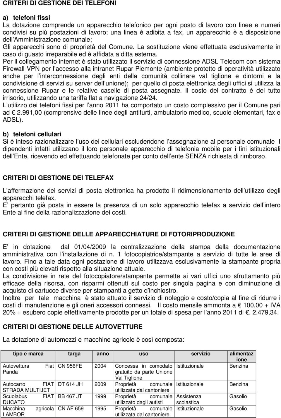 La sostituzione viene effettuata esclusivamente in caso di guasto irreparabile ed è affidata a ditta esterna.