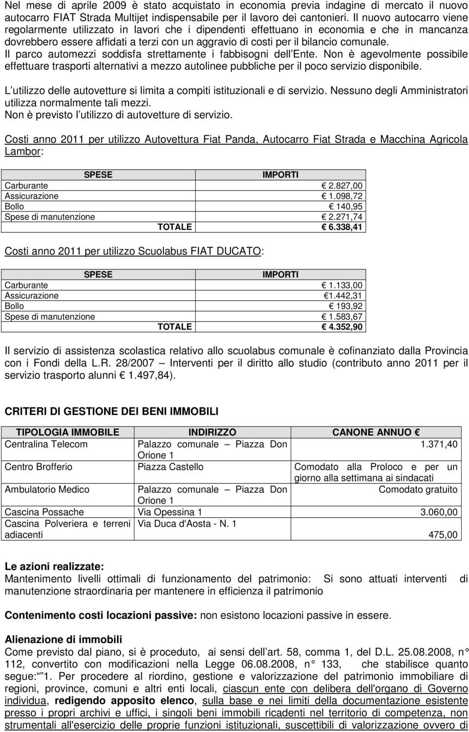 comunale. Il parco automezzi soddisfa strettamente i fabbisogni dell Ente. Non è agevolmente possibile effettuare trasporti alternativi a mezzo autolinee pubbliche per il poco servizio disponibile.