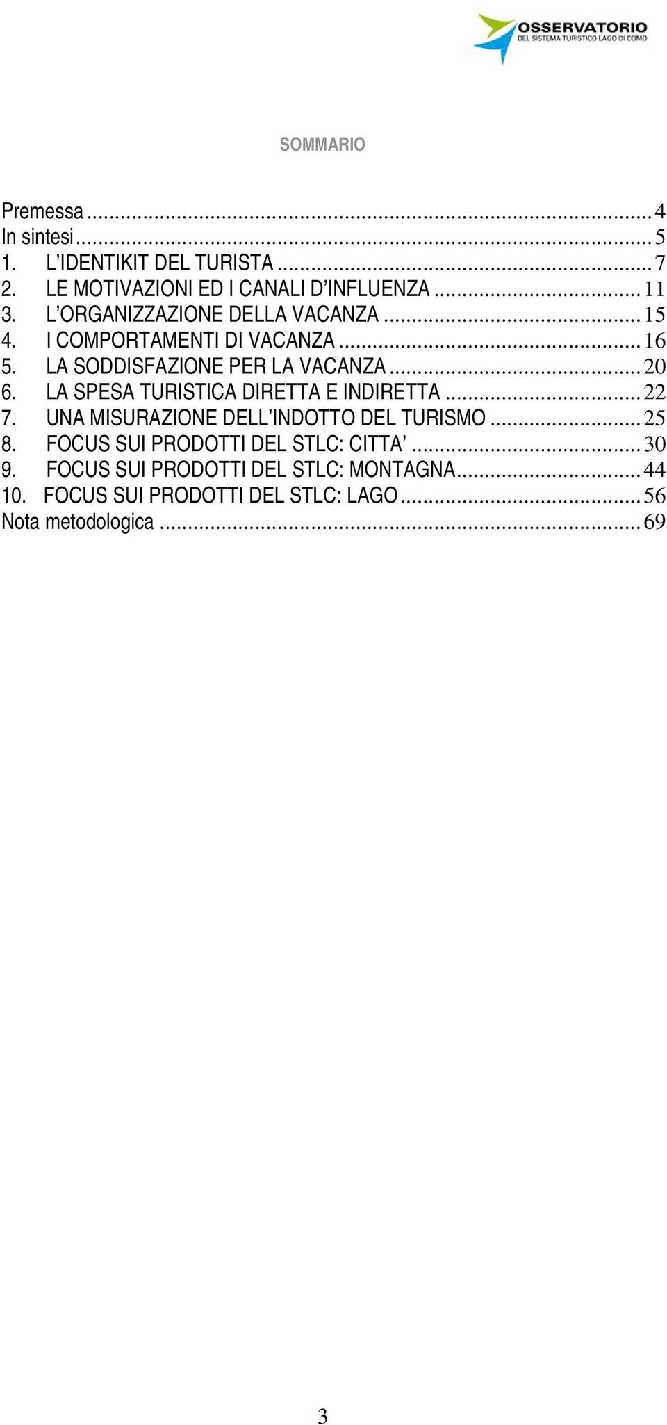 LA SPESA TURISTICA DIRETTA E INDIRETTA... 22 7. UNA MISURAZIONE DELL INDOTTO DEL TURISMO... 25 8.