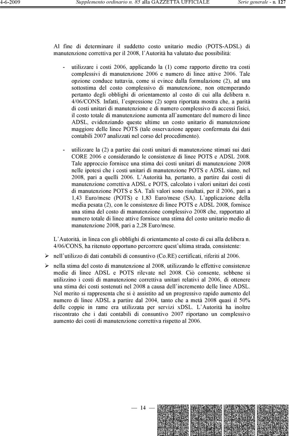 Tale opzione conduce tuttavia, come si evince dalla formulazione (2), ad una sottostima del costo complessivo di manutenzione, non ottemperando pertanto degli obblighi di orientamento al costo di cui