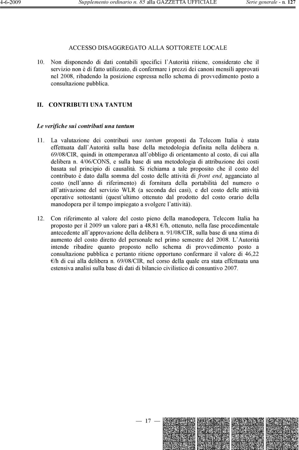 posizione espressa nello schema di provvedimento posto a consultazione pubblica. II. CONTRIBUTI UNA TANTUM Le verifiche sui contributi una tantum 11.