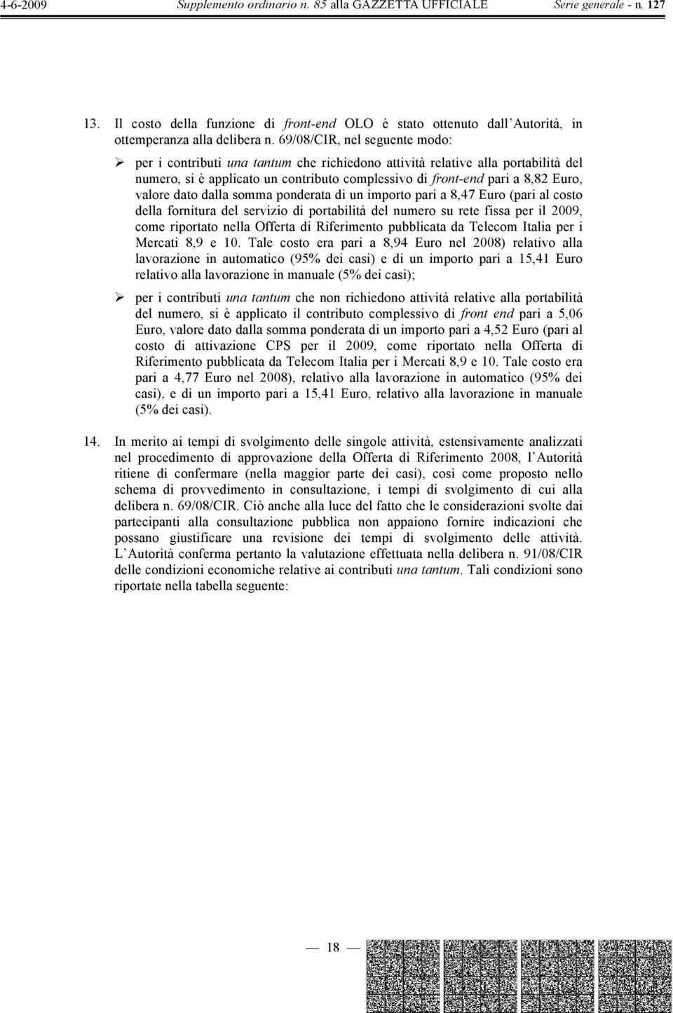 dato dalla somma ponderata di un importo pari a 8,47 Euro (pari al costo della fornitura del servizio di portabilità del numero su rete fissa per il 2009, come riportato nella Offerta di Riferimento