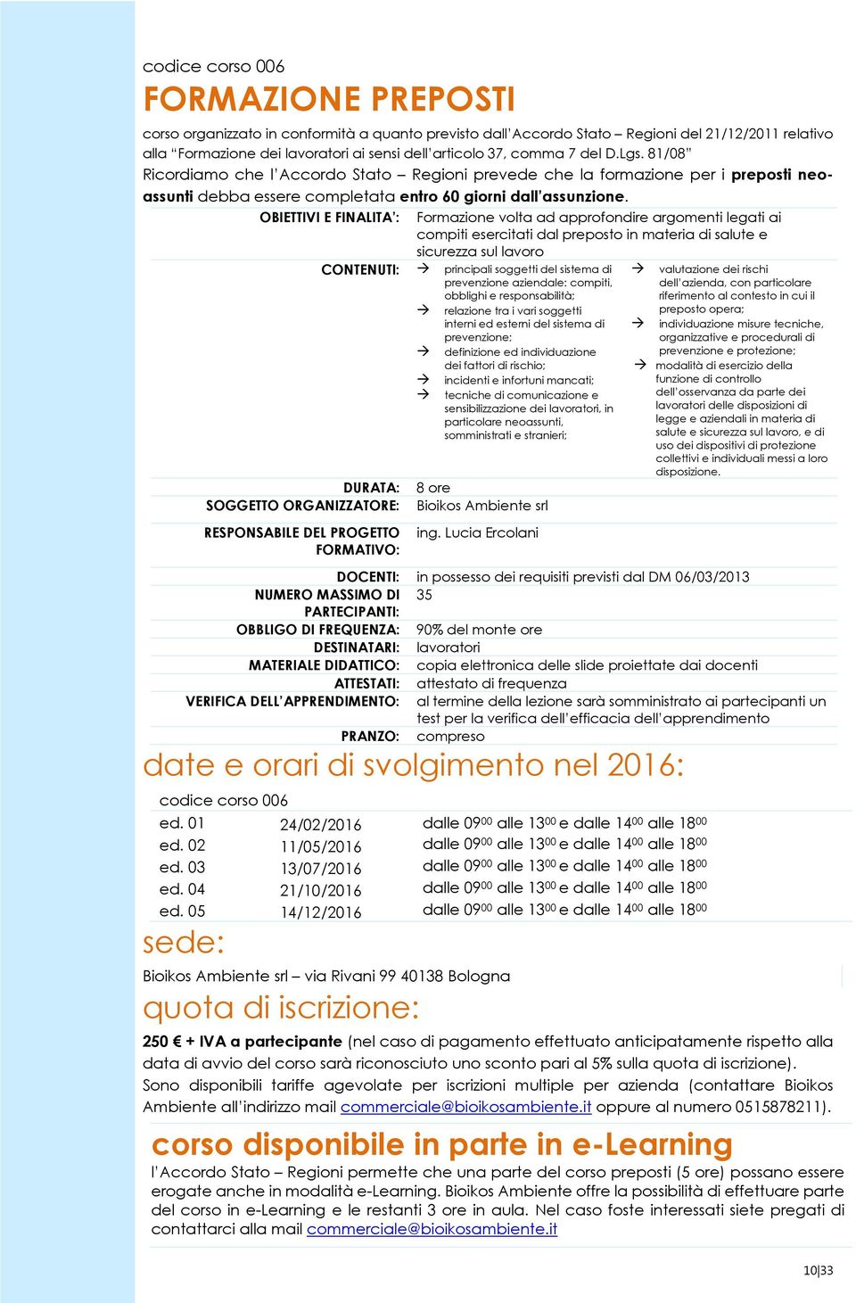 OBIETTIVI E FINALITA : Formazione volta ad approfondire argomenti legati ai compiti esercitati dal preposto in materia di salute e sicurezza sul lavoro CONTENUTI: principali soggetti del sistema di