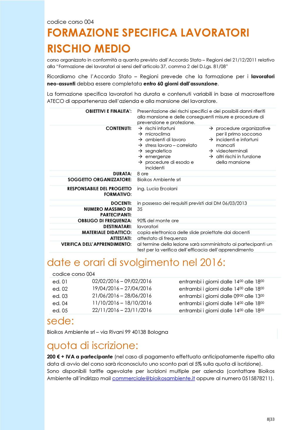 La formazione specifica lavoratori ha durata e contenuti variabili in base al macrosettore ATECO di appartenenza dell azienda e alla mansione del lavoratore.