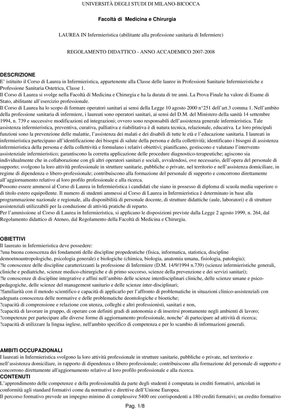 Il Corso di Laurea si svolge nella Facoltà di Medicina e Chirurgia e ha la durata di tre anni. La Prova Finale ha valore di Esame di Stato, abilitante all esercizio professionale.