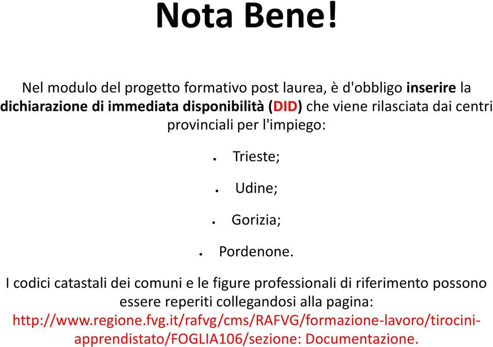 (DID) che viene rilasciata dai centri provinciali per l'impiego: Trieste; Udine; Gorizia; Pordenone.