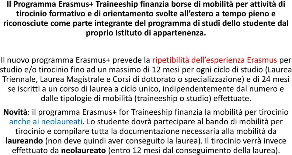 Il nuovo programma Erasmus+ prevede la ripetibilità dell esperienza Erasmus per studio e/o tirocinio fino ad un massimo di 12 mesi per ogni ciclo di studio (Laurea Triennale, Laurea Magistrale e