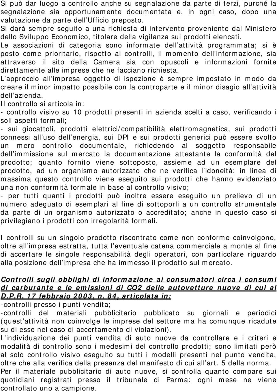 Le associazioni di categoria sono informate dell attività programmata; si è posto come prioritario, rispetto ai controlli, il momento dell informazione, sia attraverso il sito della Camera sia con