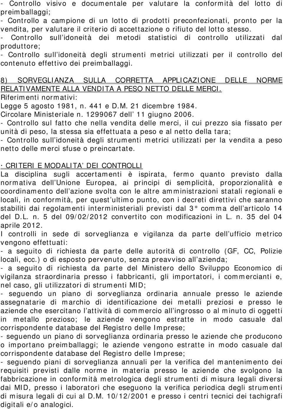 - Controllo sull idoneità dei metodi statistici di controllo utilizzati dal produttore; - Controllo sull idoneità degli strumenti metrici utilizzati per il controllo del contenuto effettivo dei