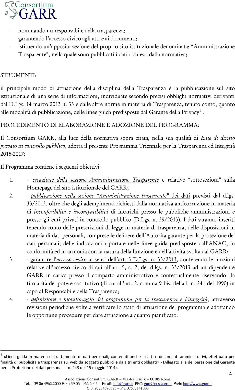 una serie di informazioni, individuate secondo precisi obblighi normativi derivanti dal D.Lgs. 14 marzo 2013 n.