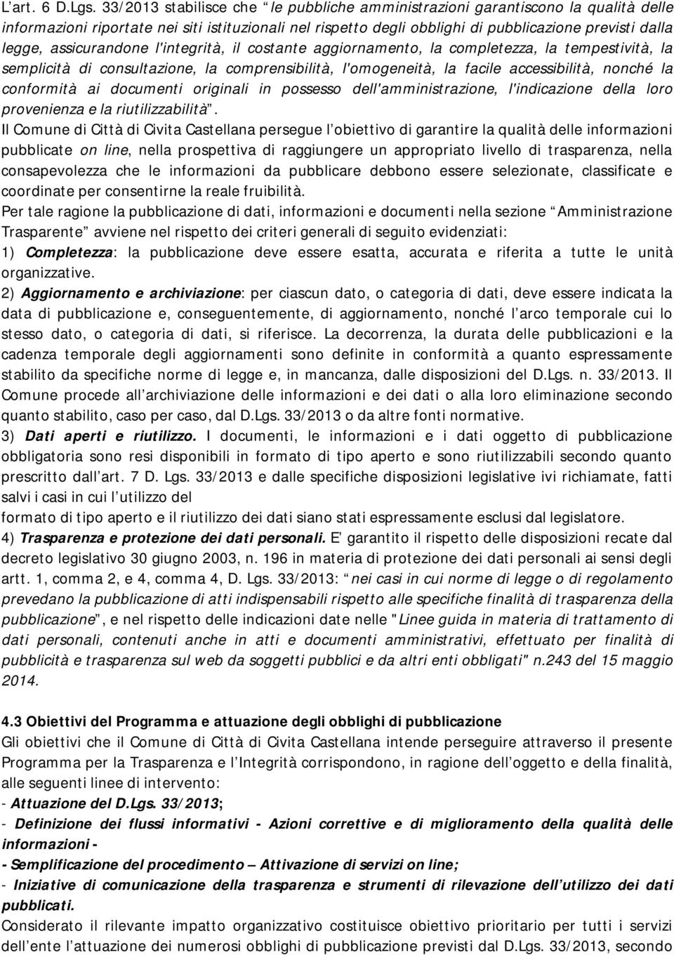 assicurandone l'integrità, il costante aggiornamento, la completezza, la tempestività, la semplicità di consultazione, la comprensibilità, l'omogeneità, la facile accessibilità, nonché la conformità